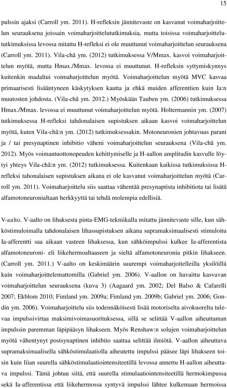 voimaharjoittelun seurauksena (Carroll ym. 2011). Vila-chã ym. (2012) tutkimuksessa V/Mmax. kasvoi voimaharjoittelun myötä, mutta Hmax./Mmax. levossa ei muuttunut.