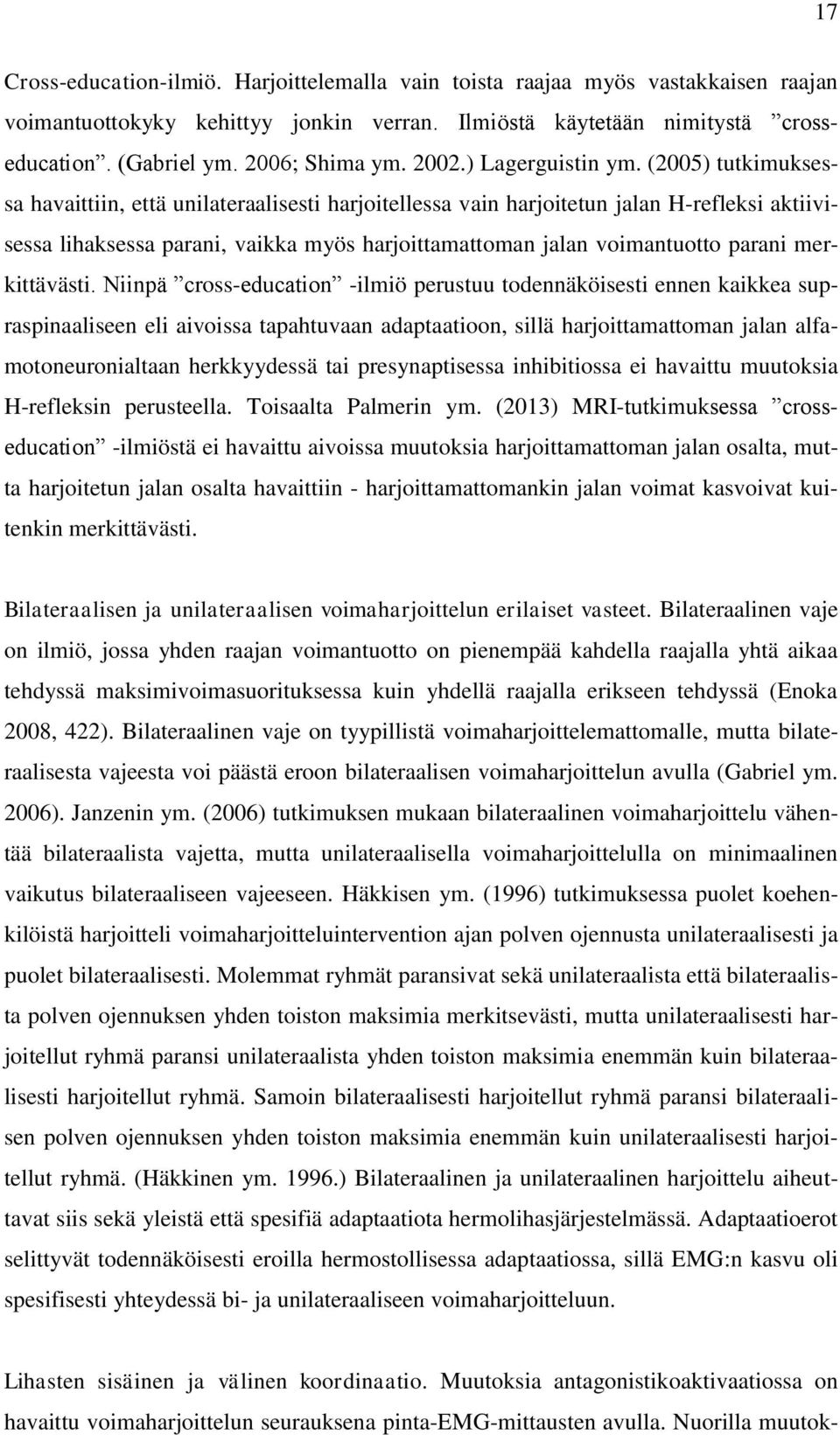 (2005) tutkimuksessa havaittiin, että unilateraalisesti harjoitellessa vain harjoitetun jalan H-refleksi aktiivisessa lihaksessa parani, vaikka myös harjoittamattoman jalan voimantuotto parani