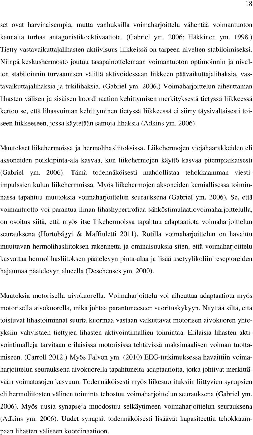 Niinpä keskushermosto joutuu tasapainottelemaan voimantuoton optimoinnin ja nivelten stabiloinnin turvaamisen välillä aktivoidessaan liikkeen päävaikuttajalihaksia, vastavaikuttajalihaksia ja