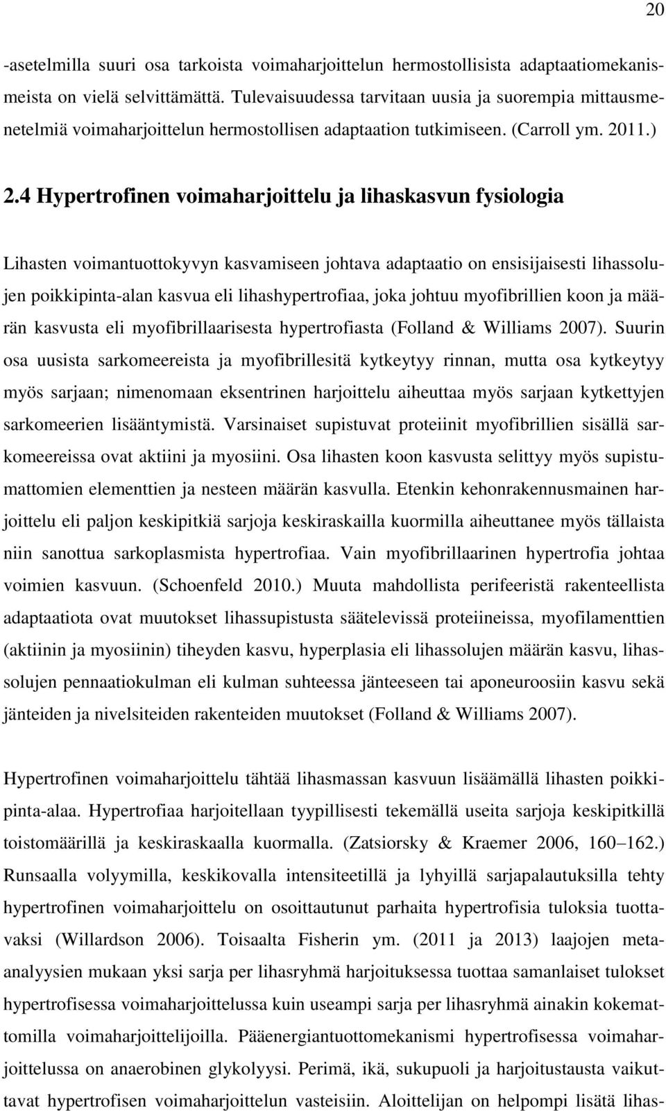 4 Hypertrofinen voimaharjoittelu ja lihaskasvun fysiologia Lihasten voimantuottokyvyn kasvamiseen johtava adaptaatio on ensisijaisesti lihassolujen poikkipinta-alan kasvua eli lihashypertrofiaa, joka