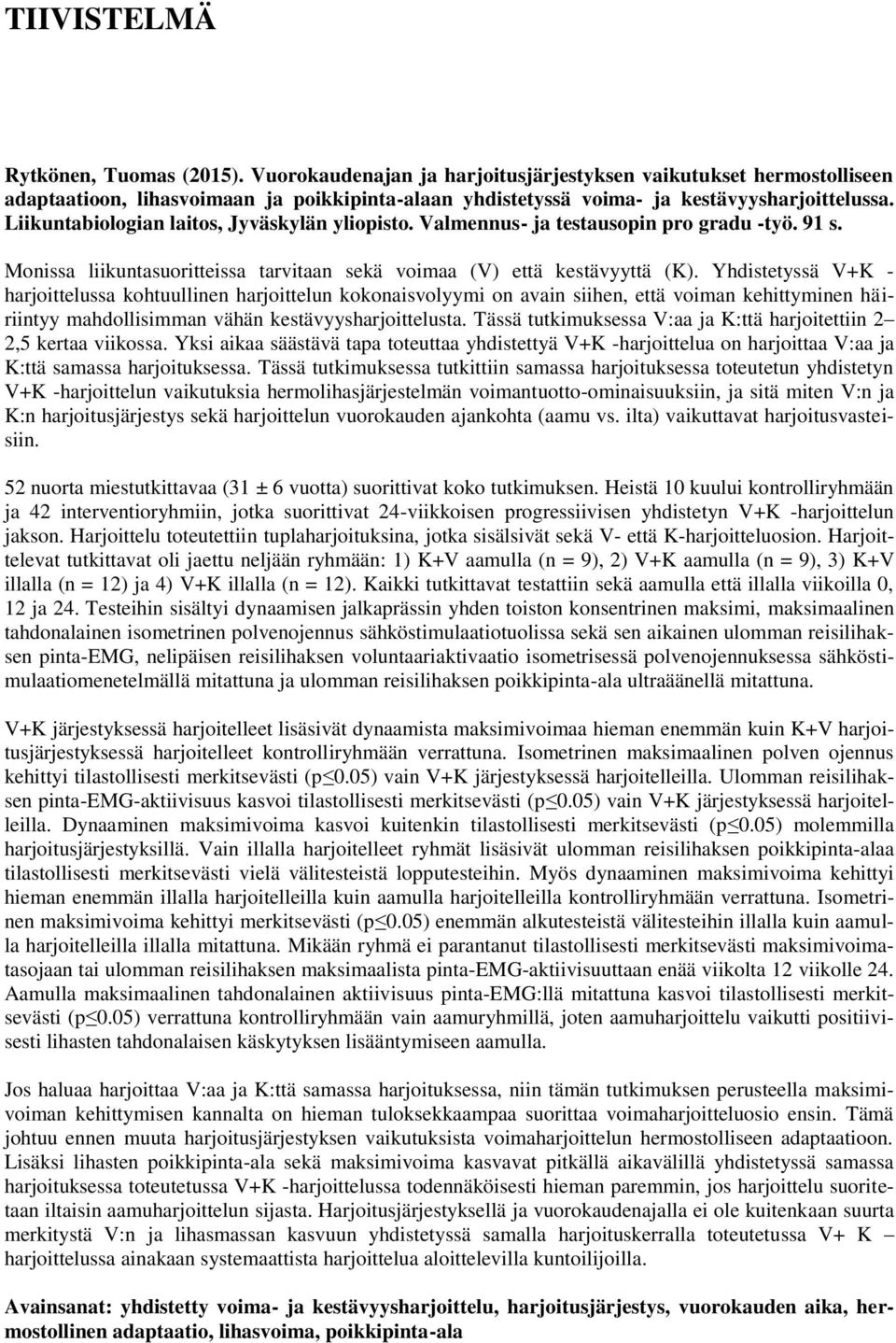 Liikuntabiologian laitos, Jyväskylän yliopisto. Valmennus- ja testausopin pro gradu -työ. 91 s. Monissa liikuntasuoritteissa tarvitaan sekä voimaa (V) että kestävyyttä (K).