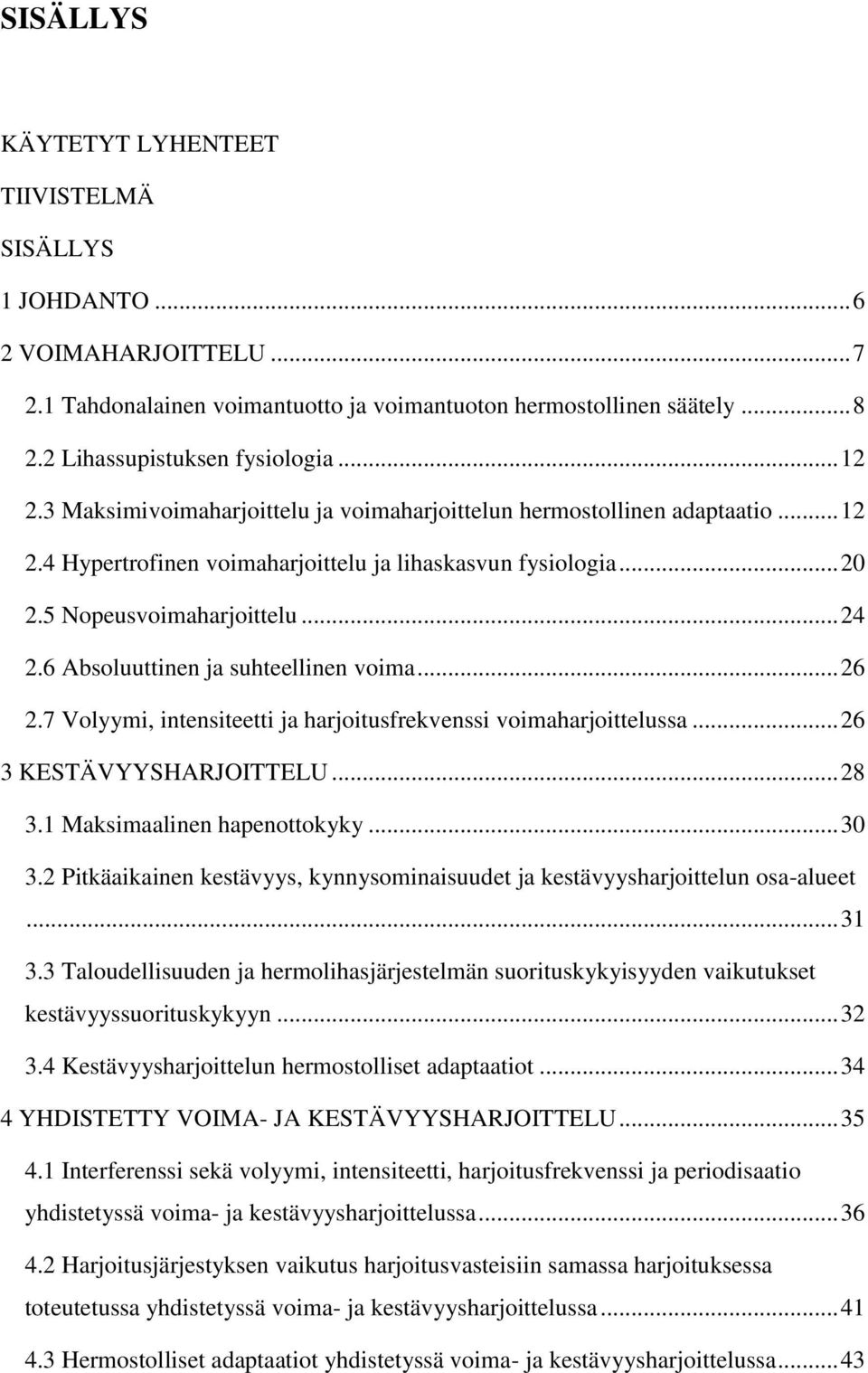 6 Absoluuttinen ja suhteellinen voima... 26 2.7 Volyymi, intensiteetti ja harjoitusfrekvenssi voimaharjoittelussa... 26 3 KESTÄVYYSHARJOITTELU... 28 3.1 Maksimaalinen hapenottokyky... 30 3.
