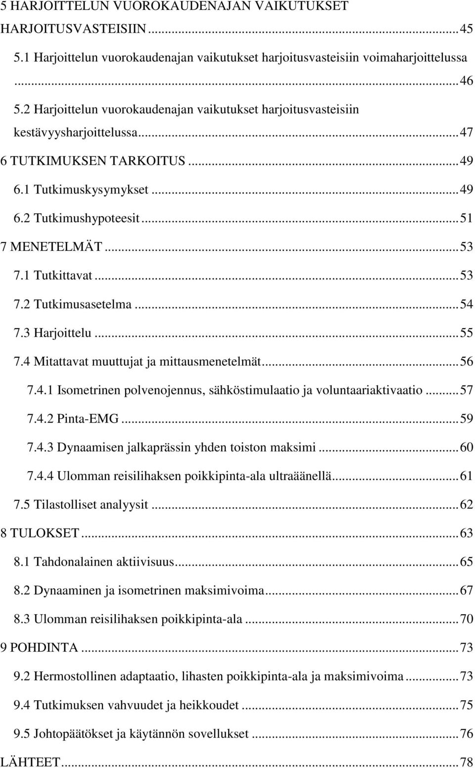 1 Tutkittavat... 53 7.2 Tutkimusasetelma... 54 7.3 Harjoittelu... 55 7.4 Mitattavat muuttujat ja mittausmenetelmät... 56 7.4.1 Isometrinen polvenojennus, sähköstimulaatio ja voluntaariaktivaatio.