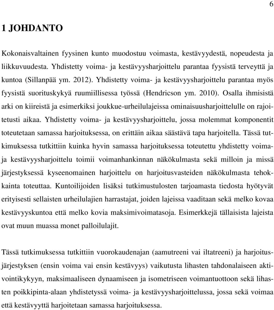 Yhdistetty voima- ja kestävyysharjoittelu parantaa myös fyysistä suorituskykyä ruumiillisessa työssä (Hendricson ym. 2010).