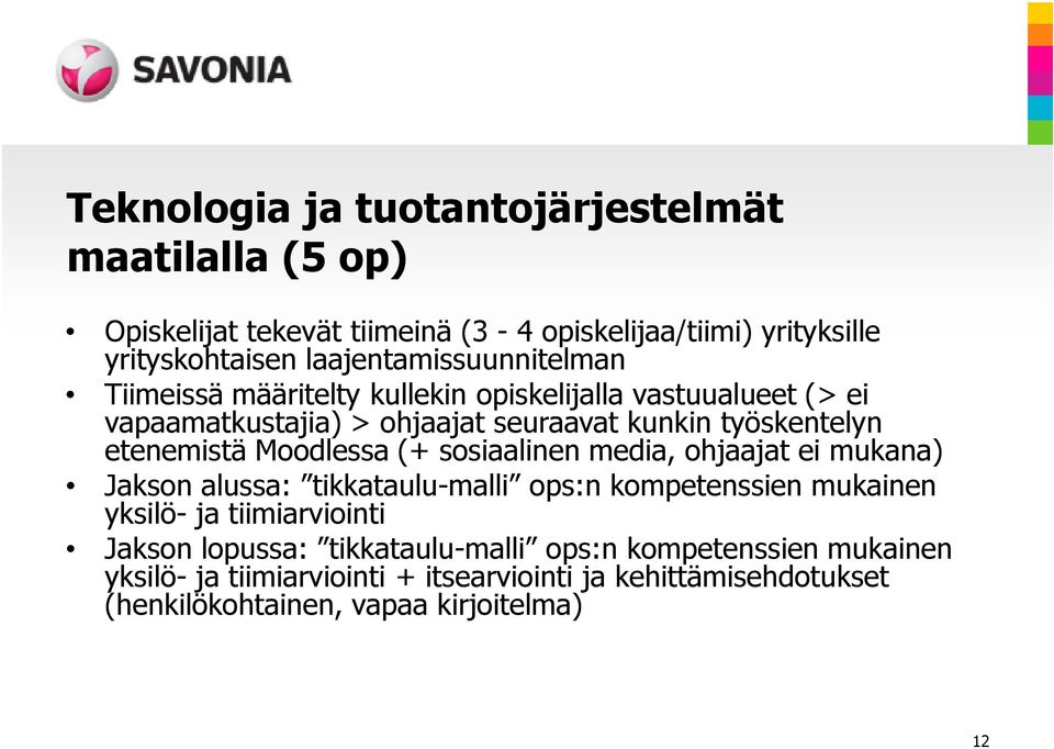 etenemistä Moodlessa (+ sosiaalinen media, ohjaajat ei mukana) Jakson alussa: tikkataulu-malli ops:n kompetenssien mukainen yksilö- ja tiimiarviointi