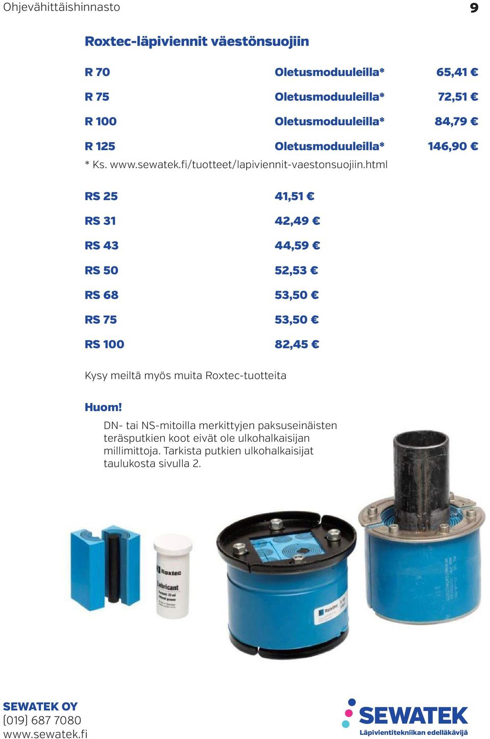 html RS 25 41,51 RS 31 42,49 RS 43 44,59 RS 50 52,53 RS 68 53,50 RS 75 53,50 RS 100 82,45 Kysy meiltä myös muita Roxtec-tuotteita