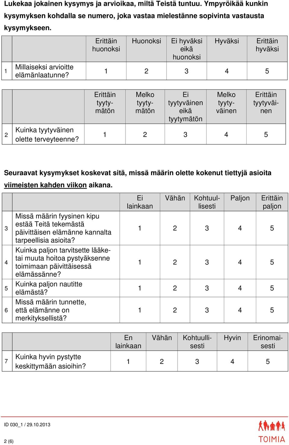 eikä Seuraavat kysymykset koskevat sitä, missä määrin olette kokenut tiettyjä asioita viimeisten kahden viikon aikana.