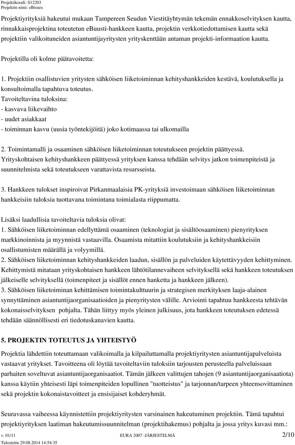 Projektiin osallistuvien yritysten sähköisen liiketoiminnan kehityshankkeiden kestävä, koulutuksella ja konsultoimalla tapahtuva toteutus.