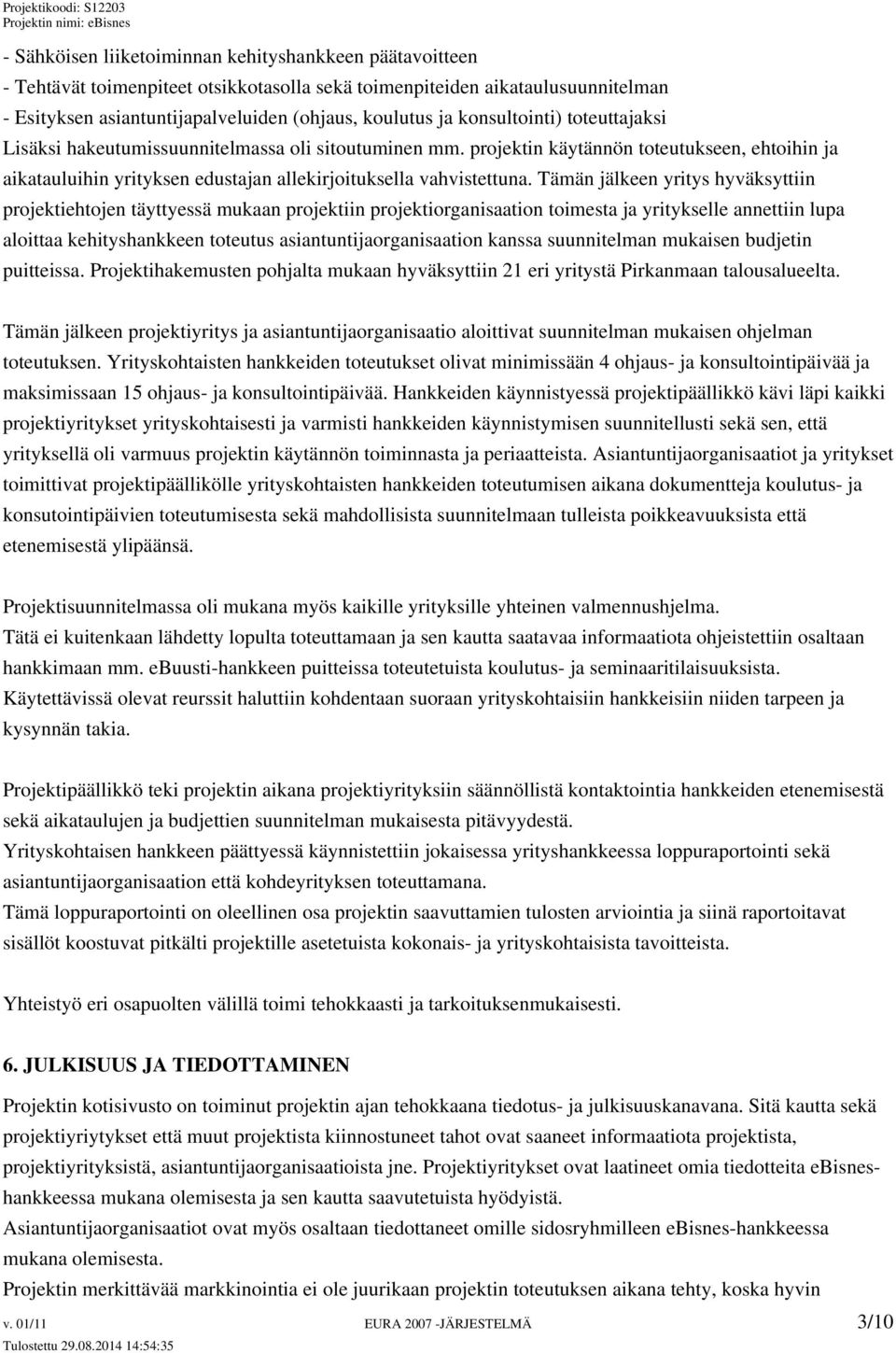 Tämän jälkeen yritys hyväksyttiin projektiehtojen täyttyessä mukaan projektiin projektiorganisaation toimesta ja yritykselle annettiin lupa aloittaa kehityshankkeen toteutus asiantuntijaorganisaation