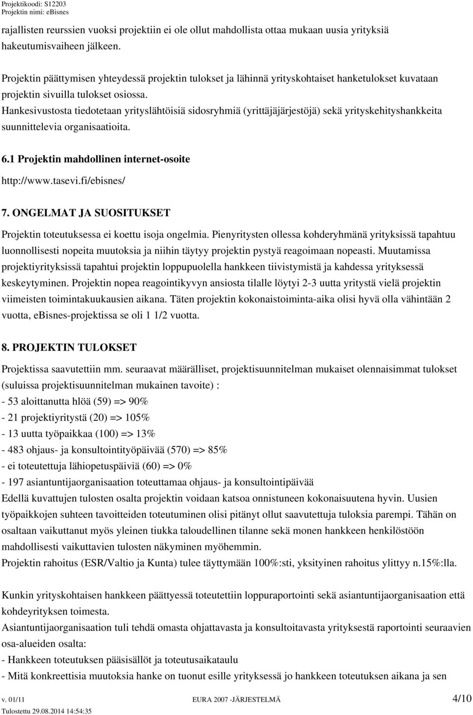 Hankesivustosta tiedotetaan yrityslähtöisiä sidosryhmiä (yrittäjäjärjestöjä) sekä yrityskehityshankkeita suunnittelevia organisaatioita. 6.1 Projektin mahdollinen internet-osoite http://www.tasevi.