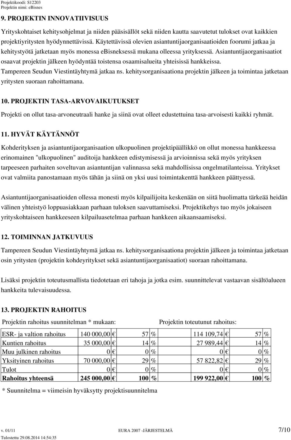 Asiantuntijaorganisaatiot osaavat projektin jälkeen hyödyntää toistensa osaamisalueita yhteisissä hankkeissa. Tampereen Seudun Viestintäyhtymä jatkaa ns.