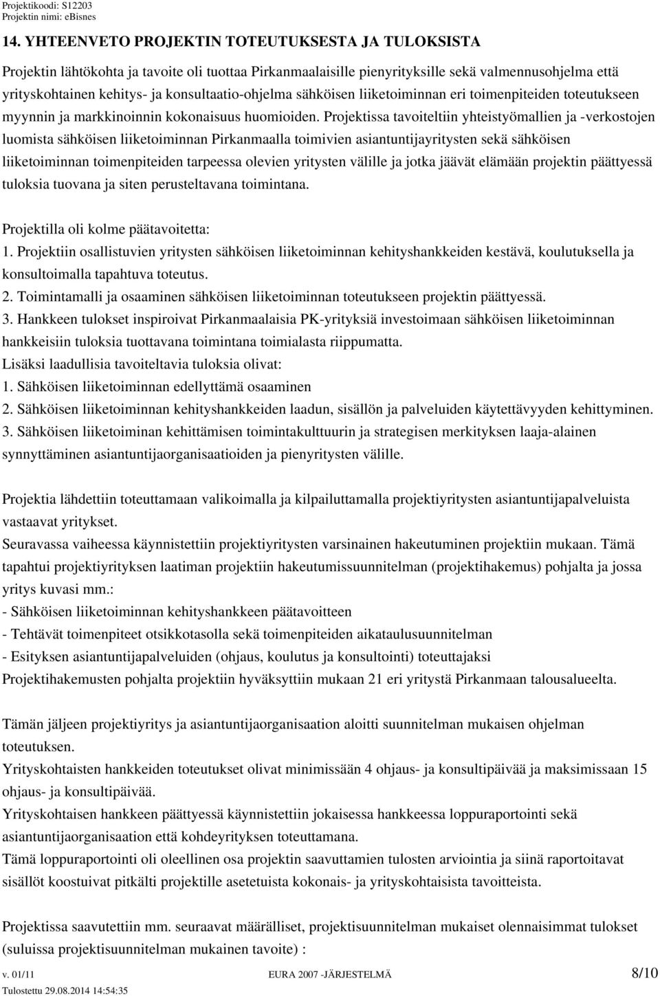 Projektissa tavoiteltiin yhteistyömallien ja -verkostojen luomista sähköisen liiketoiminnan Pirkanmaalla toimivien asiantuntijayritysten sekä sähköisen liiketoiminnan toimenpiteiden tarpeessa olevien