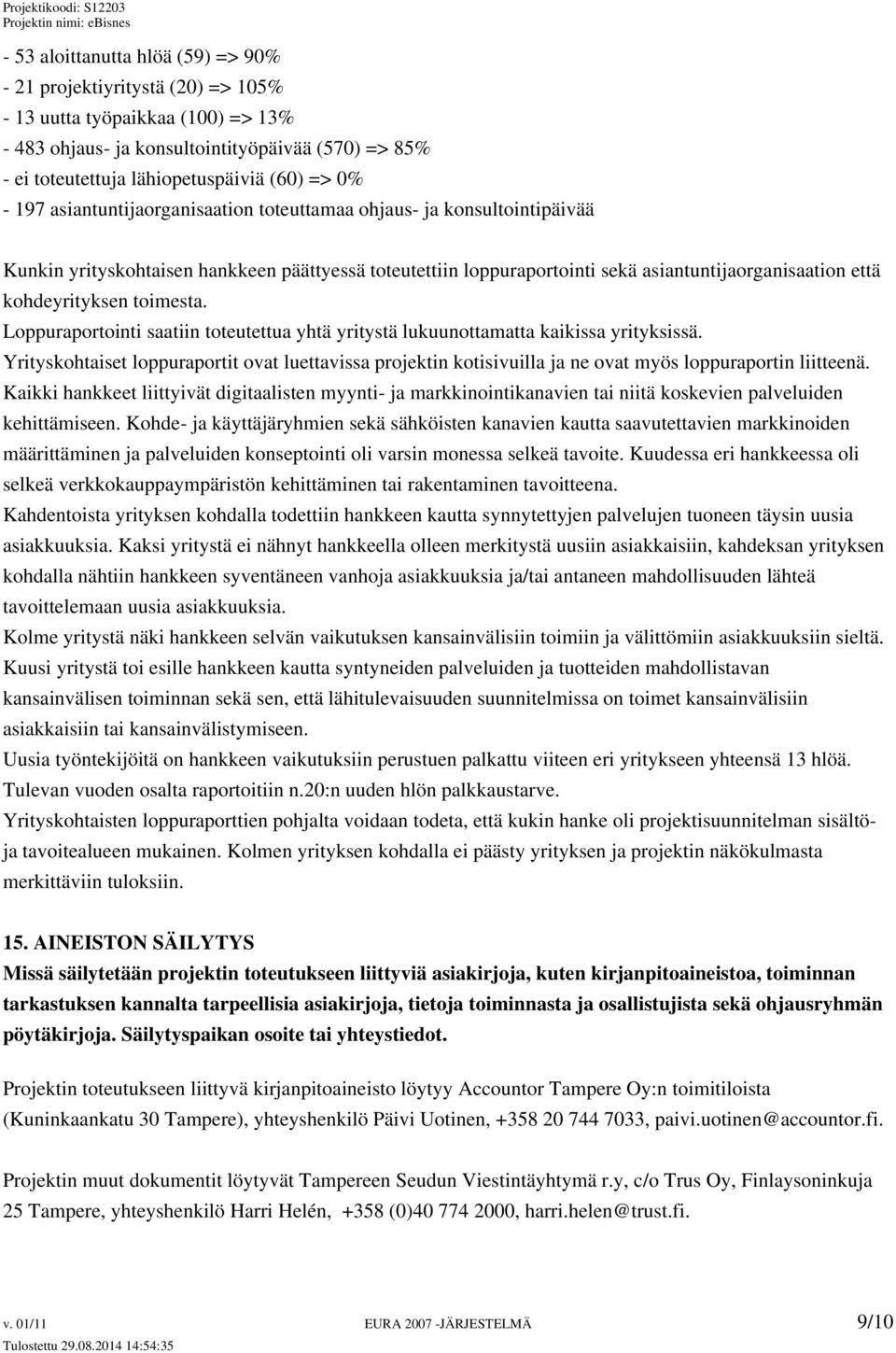 kohdeyrityksen toimesta. Loppuraportointi saatiin toteutettua yhtä yritystä lukuunottamatta kaikissa yrityksissä.