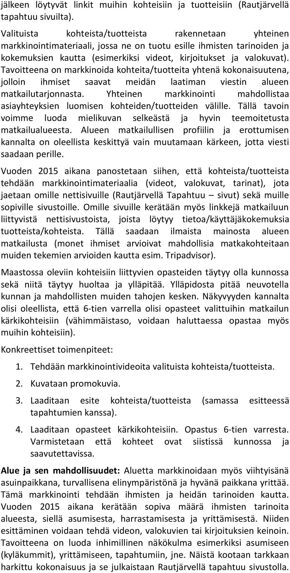 Tavoitteena on markkinoida kohteita/tuotteita yhtenä kokonaisuutena, jolloin ihmiset saavat meidän laatiman viestin alueen matkailutarjonnasta.