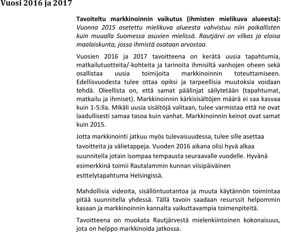 Vuosien 2016 ja 2017 tavoitteena on kerätä uusia tapahtumia, matkailutuotteita/-kohteita ja tarinoita ihmisiltä vanhojen oheen sekä osallistaa uusia toimijoita markkinoinnin toteuttamiseen.