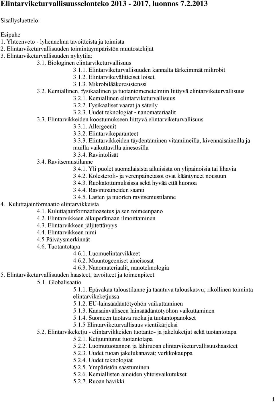 1.2. Elintarvikevälitteiset loiset 3.1.3. Mikrobilääkeresistenssi 3.2. Kemiallinen, fysikaalinen ja tuotantomenetelmiin liittyvä elintarviketurvallisuus 3.2.1. Kemiallinen elintarviketurvallisuus 3.2.2. Fysikaaliset vaarat ja säteily 3.