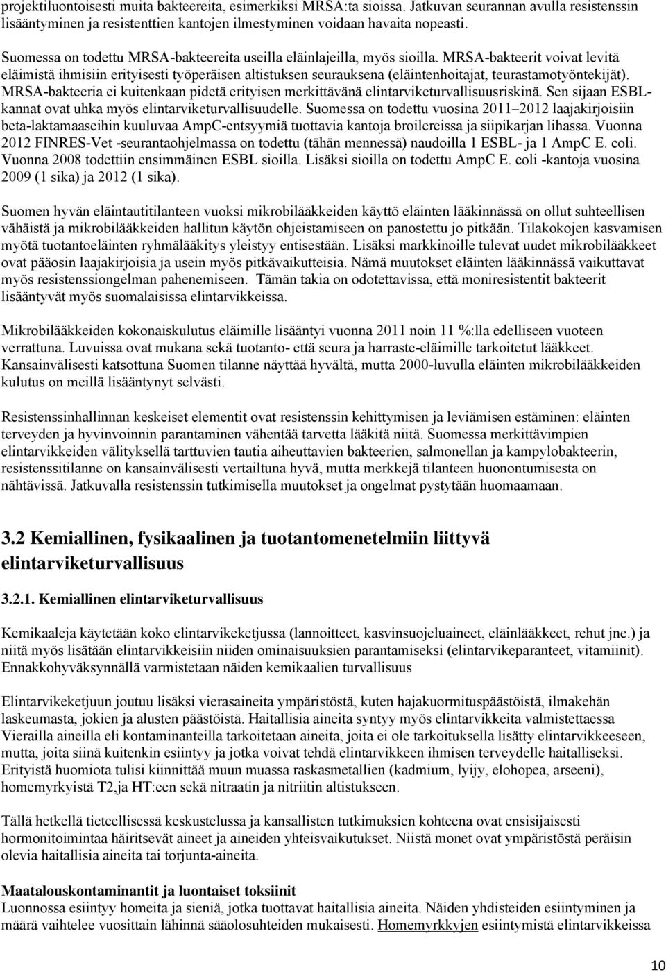 MRSA-bakteerit voivat levitä eläimistä ihmisiin erityisesti työperäisen altistuksen seurauksena (eläintenhoitajat, teurastamotyöntekijät).