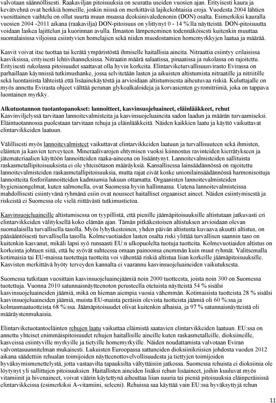 Esimerkiksi kauralla vuosien 2004-2011 aikana (raakavilja) DON-pitoisuus on ylittynyt 0-14 %:lla näytteistä. DON-pitoisuutta voidaan laskea lajittelun ja kuorinnan avulla.