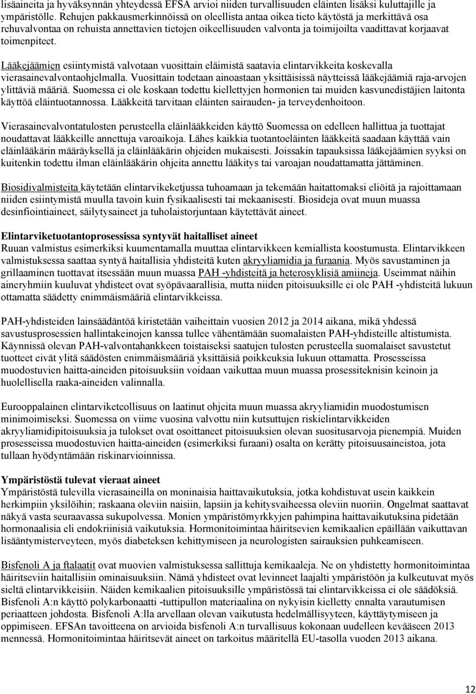 toimenpiteet. Lääkejäämien esiintymistä valvotaan vuosittain eläimistä saatavia elintarvikkeita koskevalla vierasainevalvontaohjelmalla.