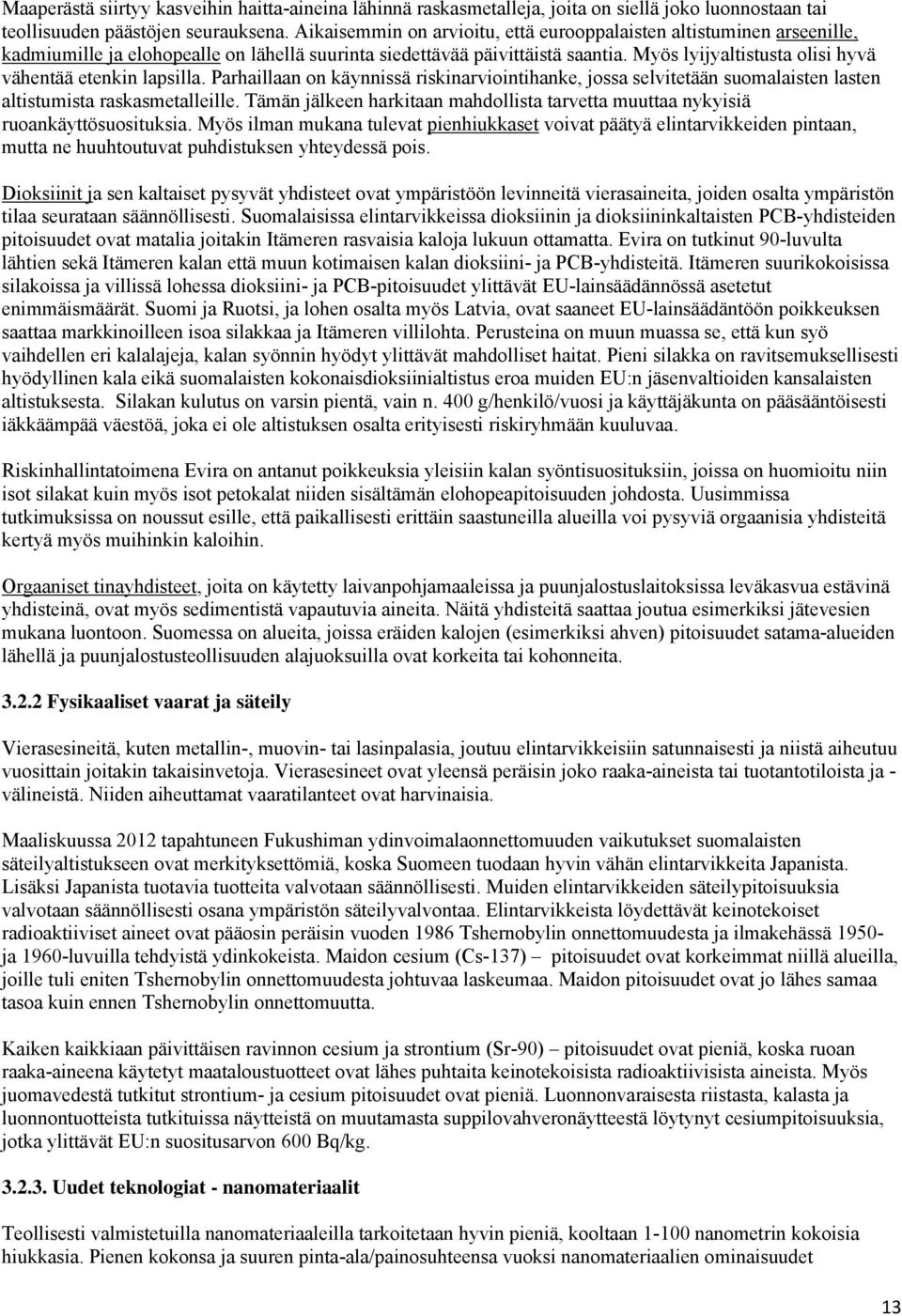 Myös lyijyaltistusta olisi hyvä vähentää etenkin lapsilla. Parhaillaan on käynnissä riskinarviointihanke, jossa selvitetään suomalaisten lasten altistumista raskasmetalleille.