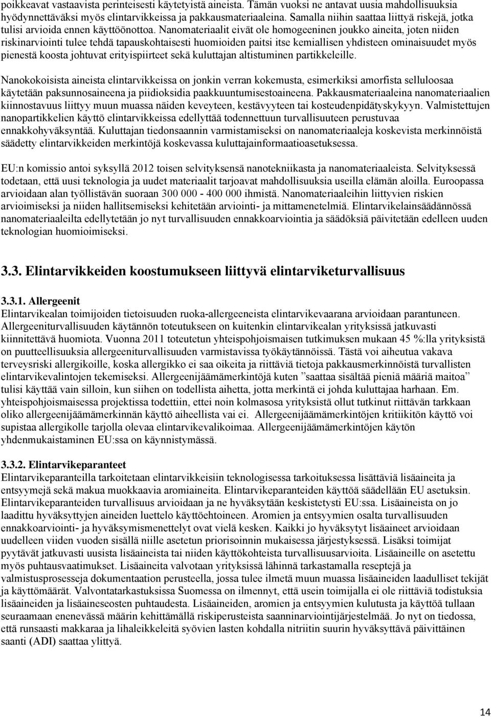 Nanomateriaalit eivät ole homogeeninen joukko aineita, joten niiden riskinarviointi tulee tehdä tapauskohtaisesti huomioiden paitsi itse kemiallisen yhdisteen ominaisuudet myös pienestä koosta