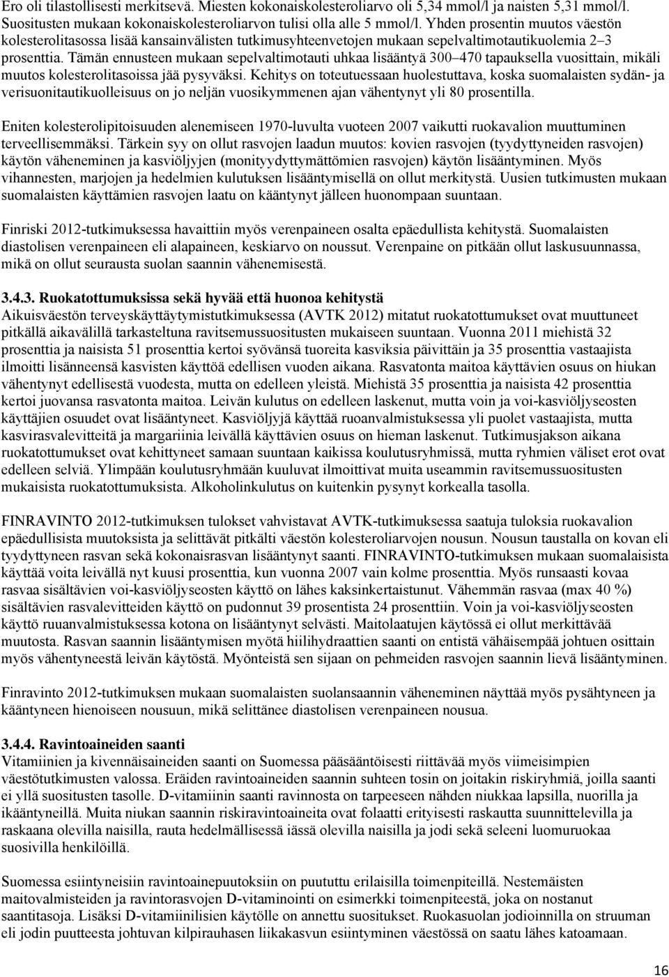 Tämän ennusteen mukaan sepelvaltimotauti uhkaa lisääntyä 300 470 tapauksella vuosittain, mikäli muutos kolesterolitasoissa jää pysyväksi.