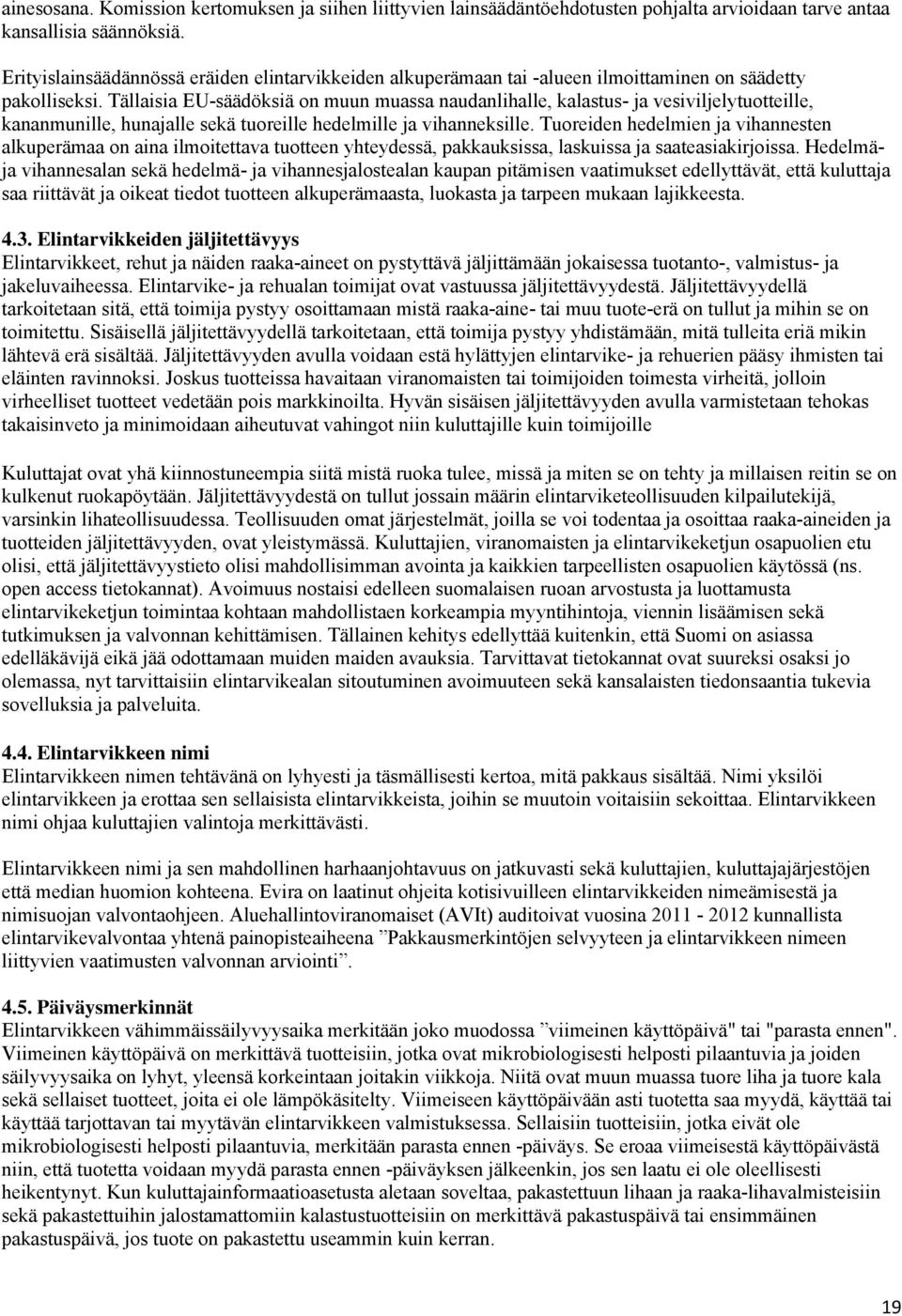 Tällaisia EU-säädöksiä on muun muassa naudanlihalle, kalastus- ja vesiviljelytuotteille, kananmunille, hunajalle sekä tuoreille hedelmille ja vihanneksille.