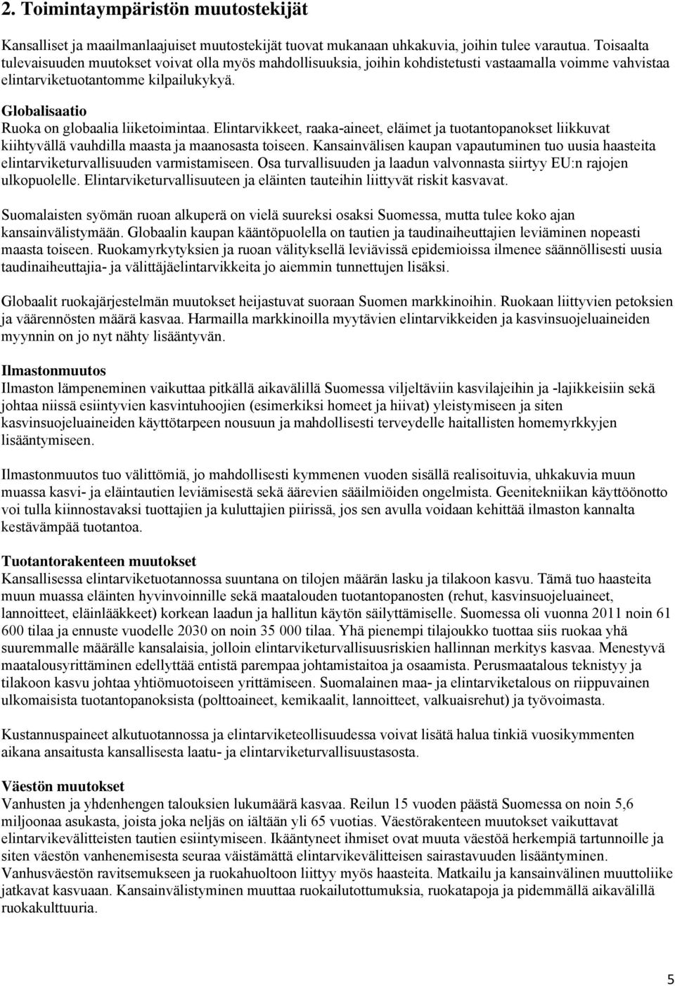 Globalisaatio Ruoka on globaalia liiketoimintaa. Elintarvikkeet, raaka-aineet, eläimet ja tuotantopanokset liikkuvat kiihtyvällä vauhdilla maasta ja maanosasta toiseen.