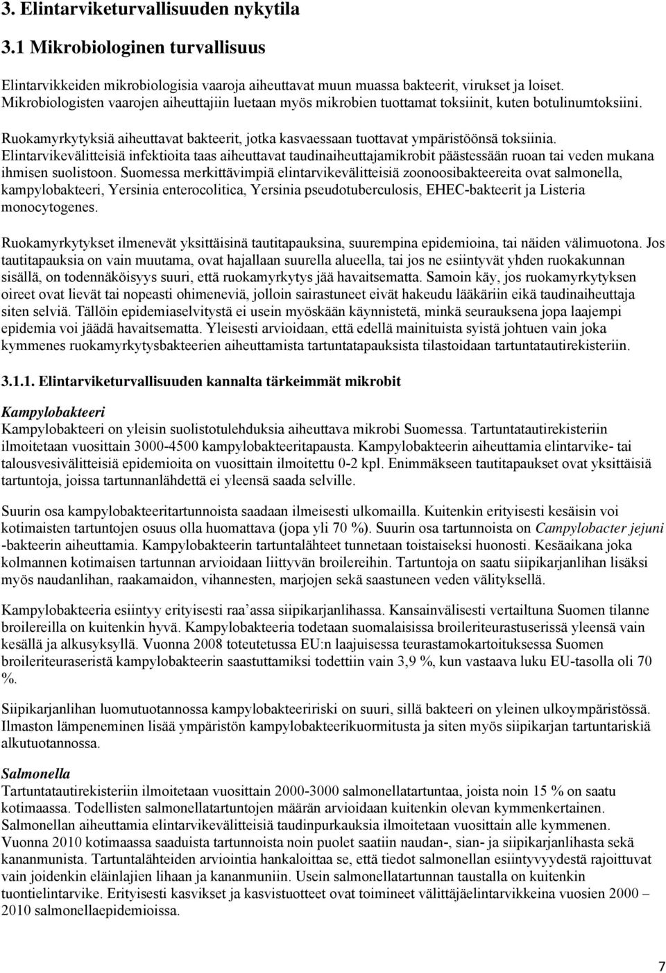 Elintarvikevälitteisiä infektioita taas aiheuttavat taudinaiheuttajamikrobit päästessään ruoan tai veden mukana ihmisen suolistoon.