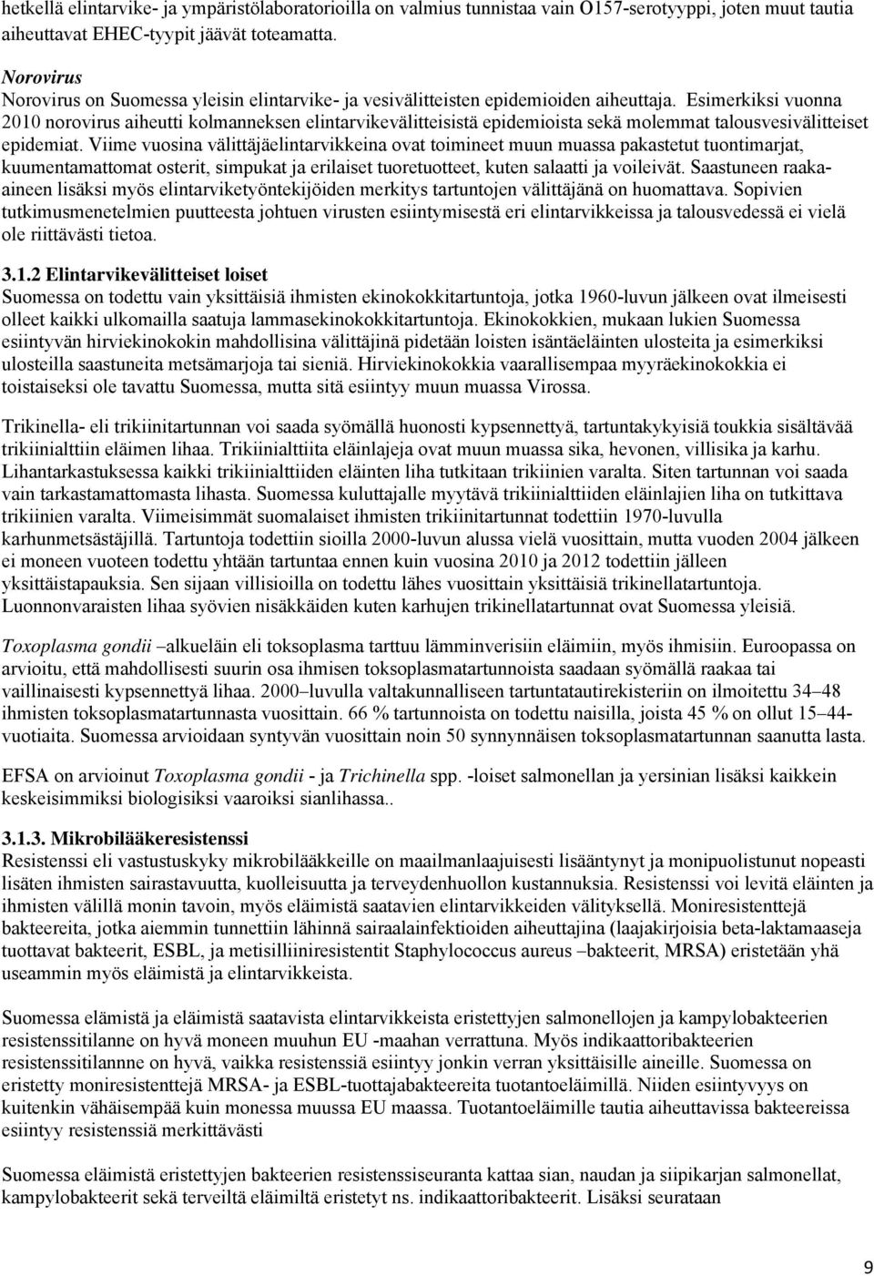 Esimerkiksi vuonna 2010 norovirus aiheutti kolmanneksen elintarvikevälitteisistä epidemioista sekä molemmat talousvesivälitteiset epidemiat.