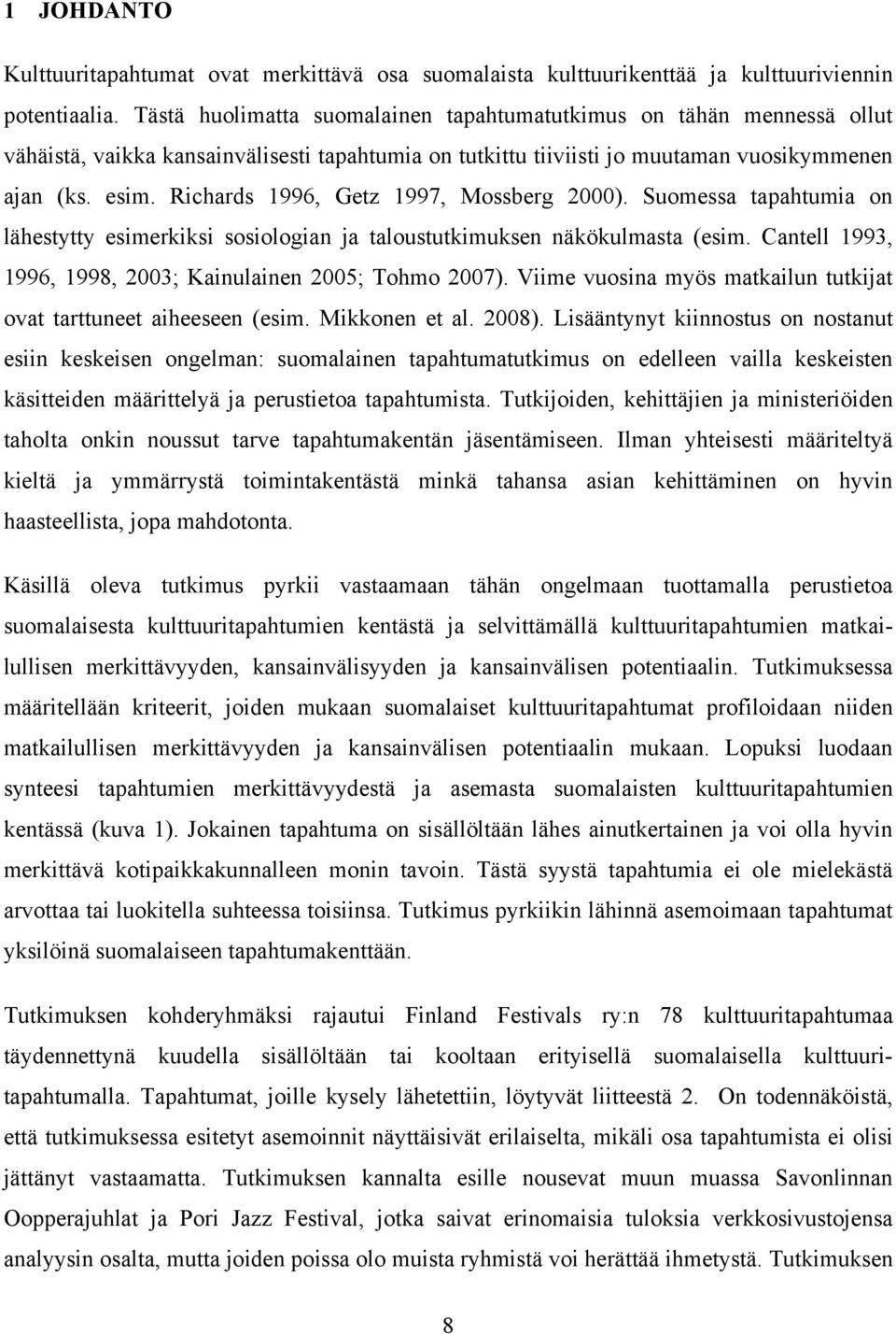 Richards 1996, Getz 1997, Mossberg 2000). Suomessa tapahtumia on lähestytty esimerkiksi sosiologian ja taloustutkimuksen näkökulmasta (esim.