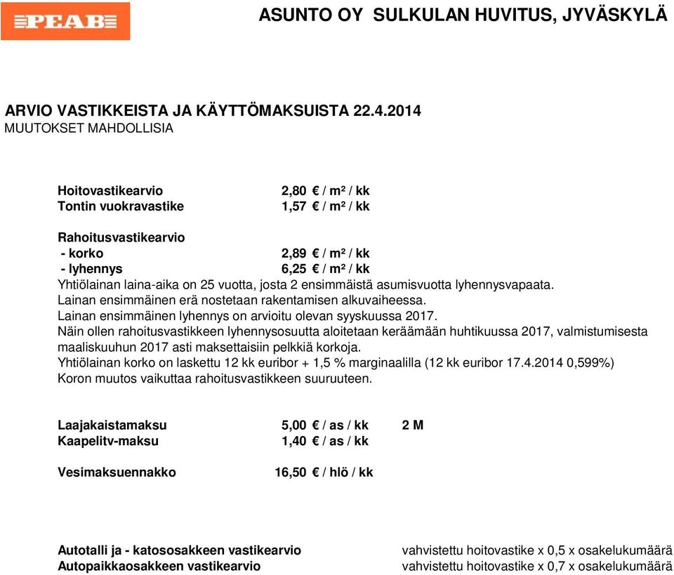 ensimmäistä asumisvuotta lyhennysvapaata. Lainan ensimmäinen erä nostetaan rakentamisen alkuvaiheessa. Lainan ensimmäinen lyhennys on arvioitu olevan syyskuussa 2017.