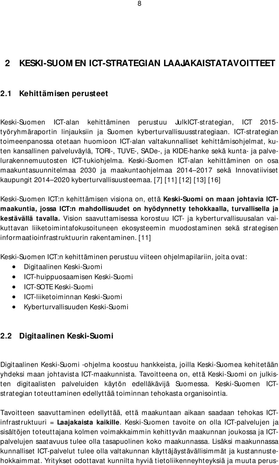 ICT-strategian toimeenpanossa otetaan huomioon ICT-alan valtakunnalliset kehittämisohjelmat, kuten kansallinen palveluväylä, TORI-, TUVE-, SADe-, ja KIDE-hanke sekä kunta- ja palvelurakennemuutosten