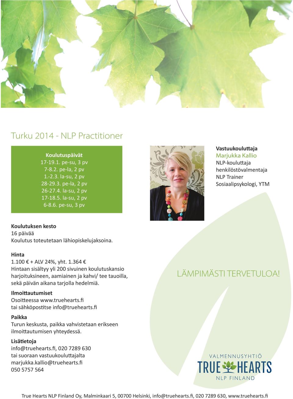 8.6. pe-su, 3 pv Vastuukouluttaja Marjukka Kallio NLP-kouluttaja henkilöstövalmentaja NLP Trainer Sosiaalipsykologi, YTM Koulutuksen kesto 16 päivää Koulutus toteutetaan lähiopiskelujaksoina. Hinta 1.