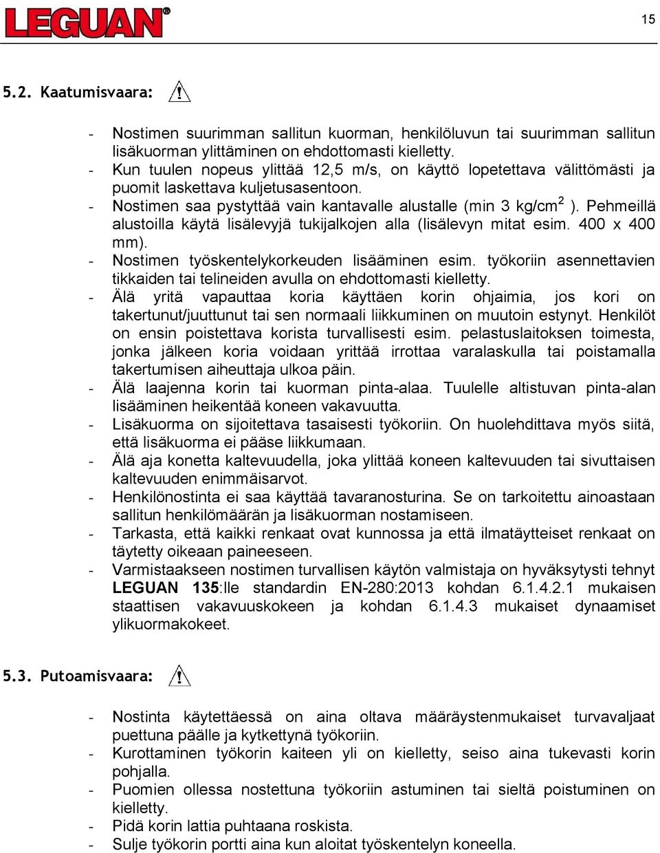 Pehmeillä alustoilla käytä lisälevyjä tukijalkojen alla (lisälevyn mitat esim. 400 x 400 mm). - Nostimen työskentelykorkeuden lisääminen esim.