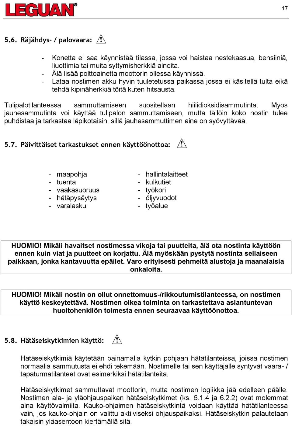 Tulipalotilanteessa sammuttamiseen suositellaan hiilidioksidisammutinta.