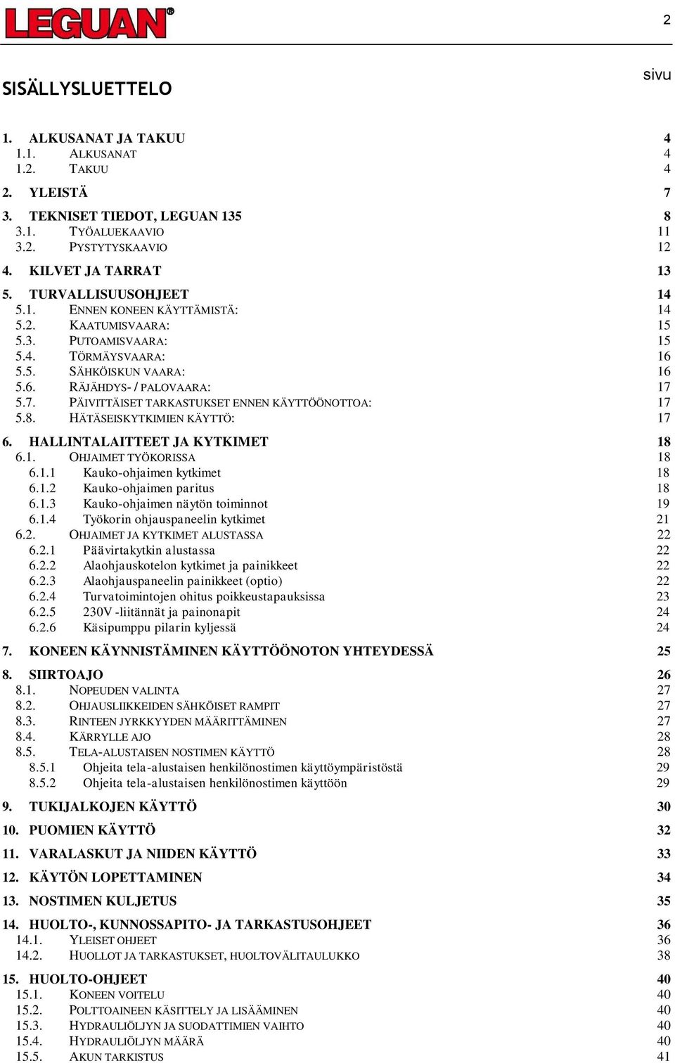 5.7. PÄIVITTÄISET TARKASTUKSET ENNEN KÄYTTÖÖNOTTOA: 17 5.8. HÄTÄSEISKYTKIMIEN KÄYTTÖ: 17 6. HALLINTALAITTEET JA KYTKIMET 18 6.1. OHJAIMET TYÖKORISSA 18 6.1.1 Kauko-ohjaimen kytkimet 18 6.1.2 Kauko-ohjaimen paritus 18 6.