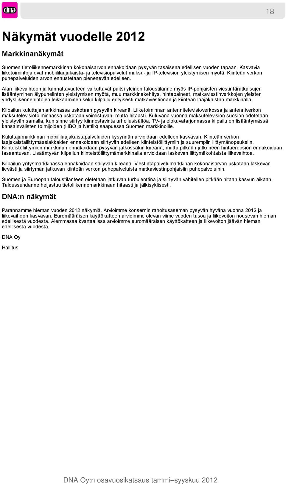 Alan liikevaihtoon ja kannattavuuteen vaikuttavat paitsi yleinen taloustilanne myös IP-pohjaisten viestintäratkaisujen lisääntyminen älypuhelinten yleistymisen myötä, muu markkinakehitys,