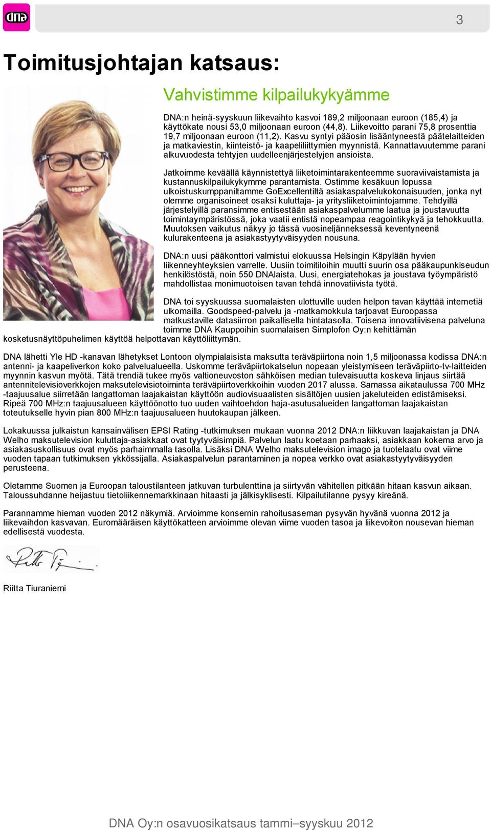 Kannattavuutemme parani alkuvuodesta tehtyjen uudelleenjärjestelyjen ansioista. Jatkoimme keväällä käynnistettyä liiketoimintarakenteemme suoraviivaistamista ja kustannuskilpailukykymme parantamista.