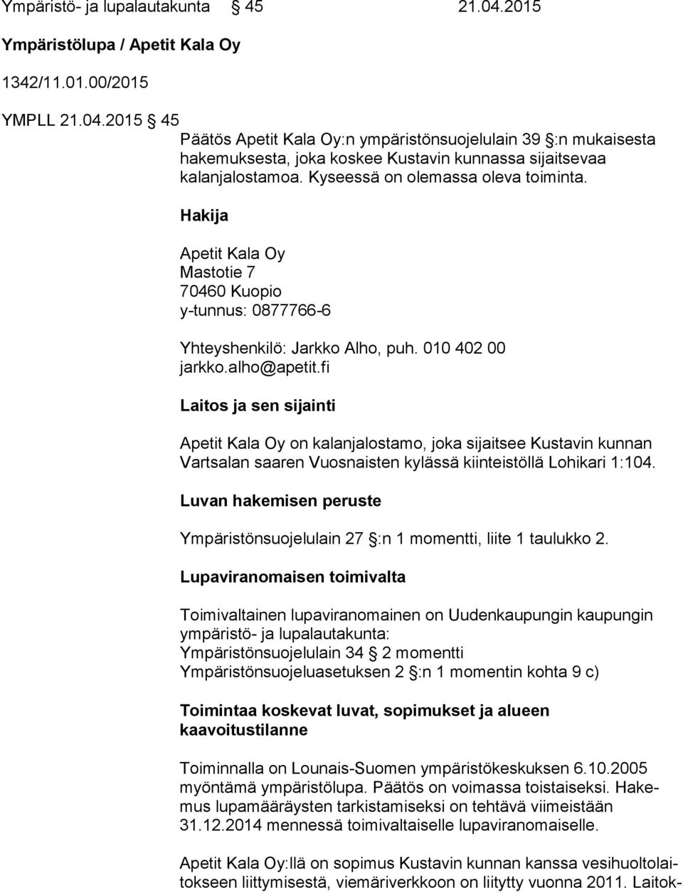 fi Laitos ja sen sijainti Apetit Kala Oy on kalanjalostamo, joka sijaitsee Kustavin kunnan Vart sa lan saaren Vuosnaisten kylässä kiinteistöllä Lohikari 1:104.