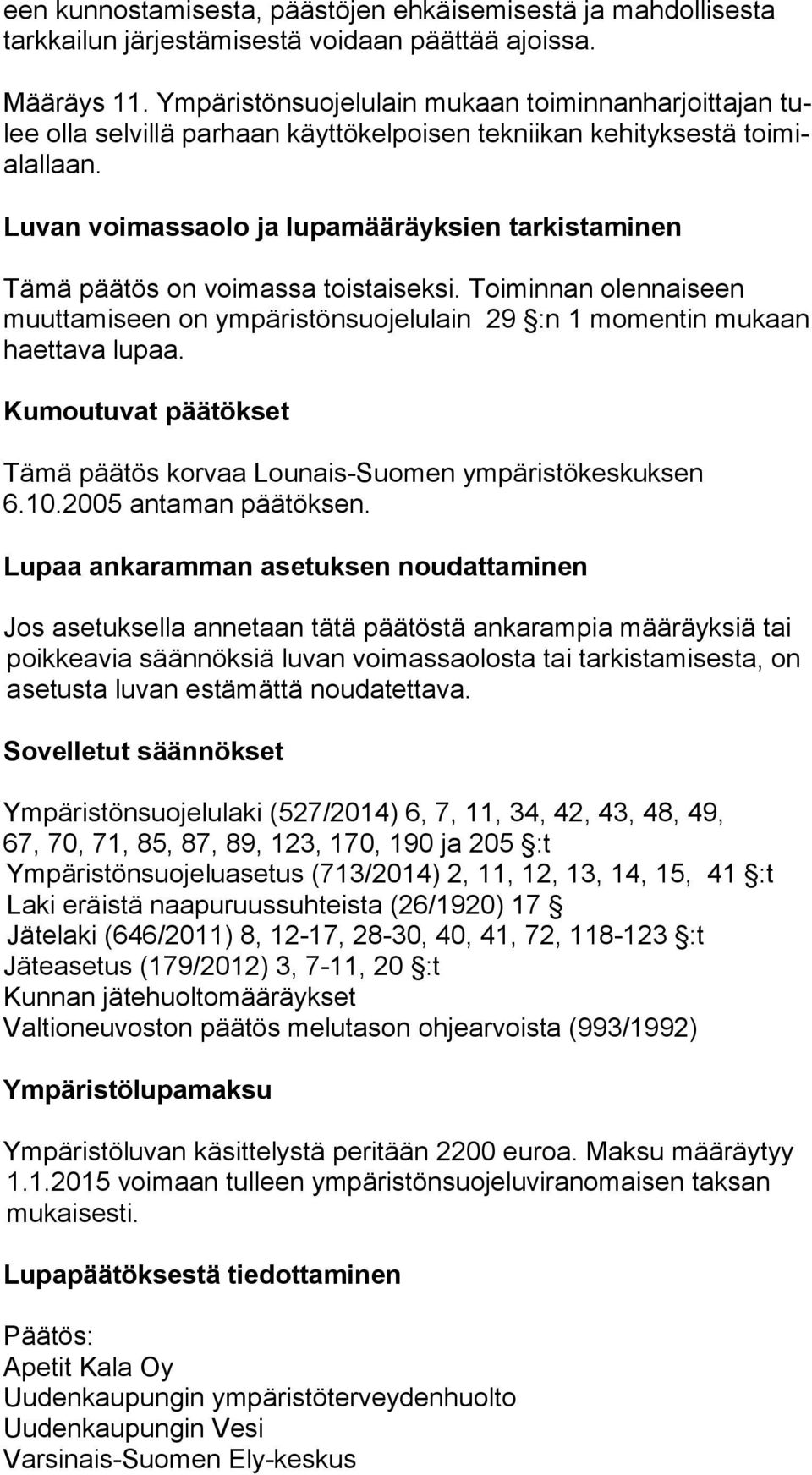 Luvan voimassaolo ja lupamääräyksien tarkistaminen Tämä päätös on voimassa toistaiseksi. Toiminnan olennaiseen muuttamiseen on ympäristönsuojelulain 29 :n 1 momentin mukaan haettava lupaa.