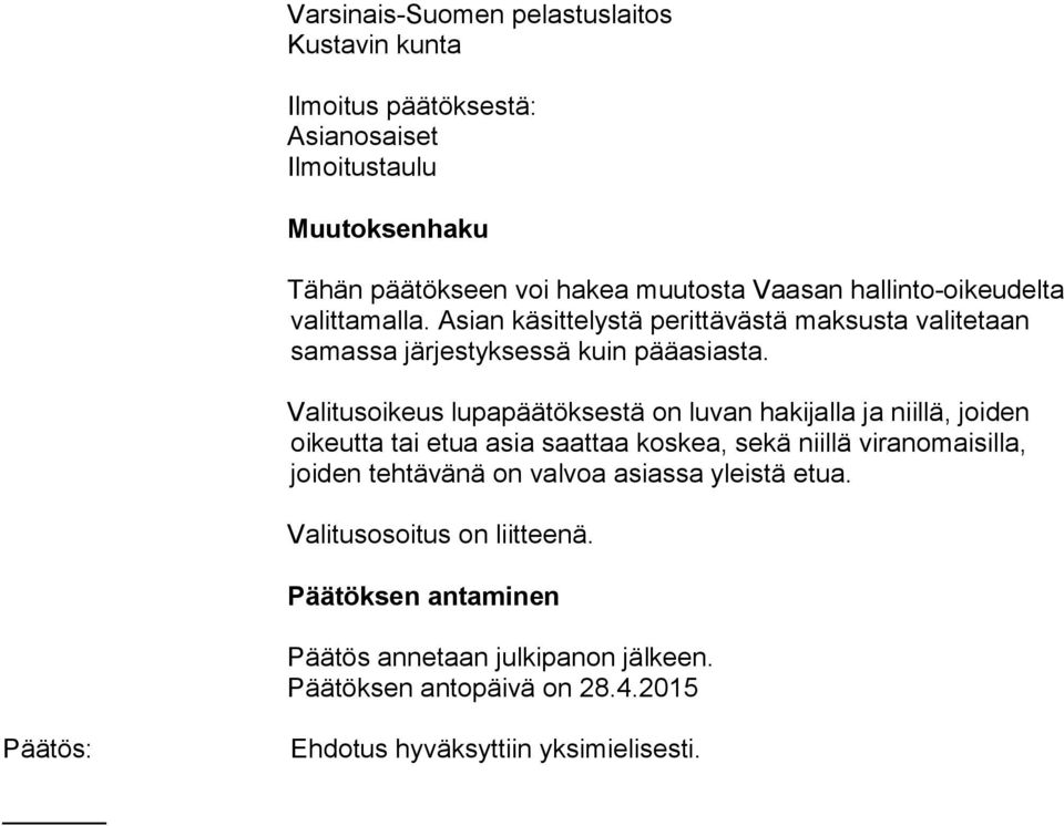 Valitusoikeus lupapäätöksestä on luvan hakijalla ja niillä, joiden oikeutta tai etua asia saattaa koskea, sekä niillä viranomaisilla, joiden tehtävänä on
