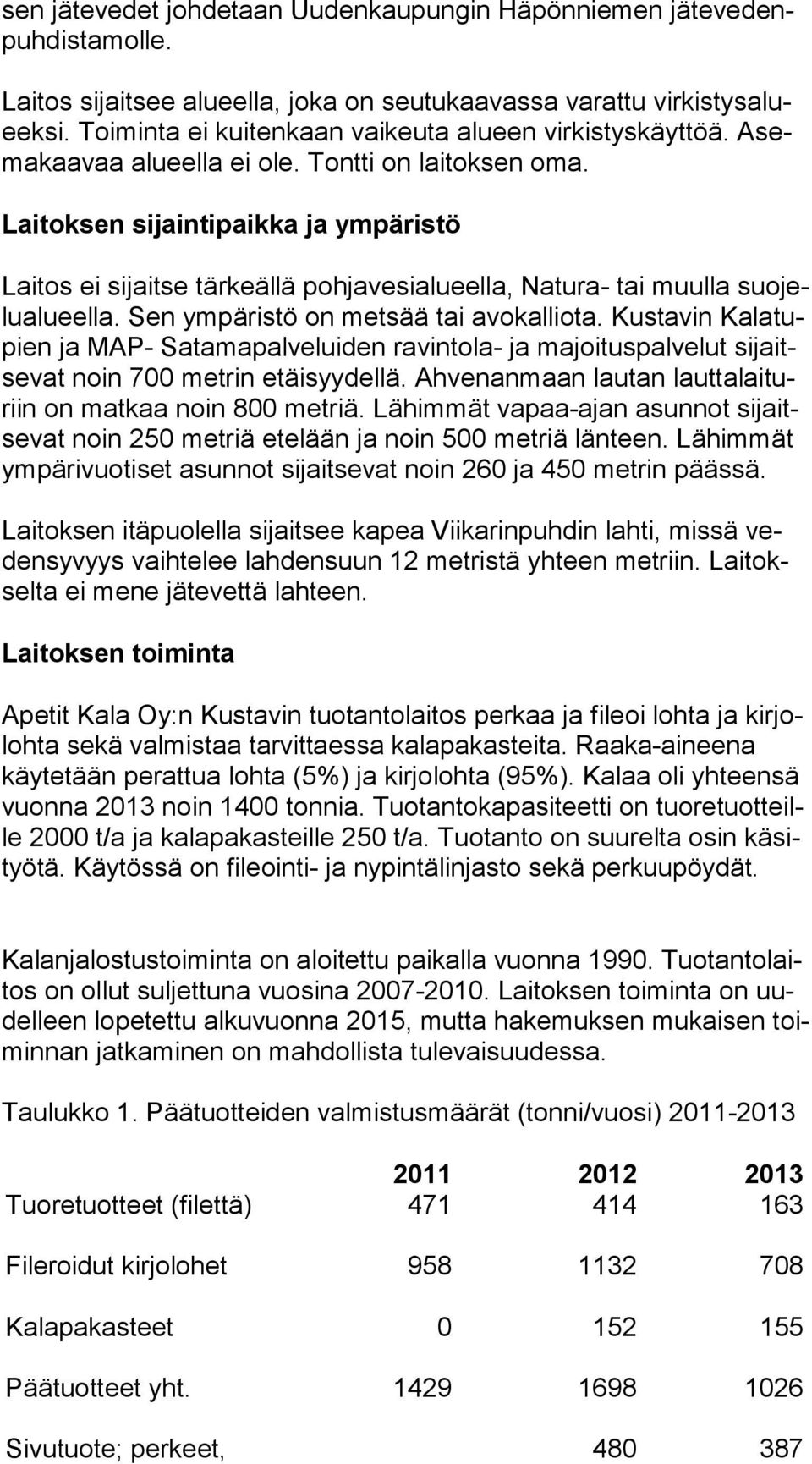 Laitoksen sijaintipaikka ja ympäristö Laitos ei sijaitse tärkeällä pohjavesialueella, Natura- tai muulla suo jelu alu eel la. Sen ympäristö on metsää tai avokalliota.