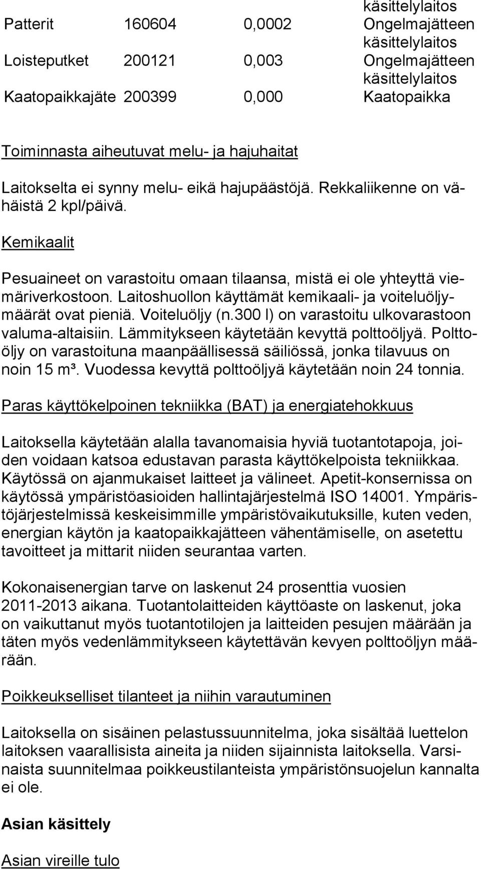 Kemikaalit Pesuaineet on varastoitu omaan tilaansa, mistä ei ole yhteyttä viemä ri ver kos toon. Laitoshuollon käyttämät kemikaali- ja voi te lu öl jymää rät ovat pieniä. Voiteluöljy (n.