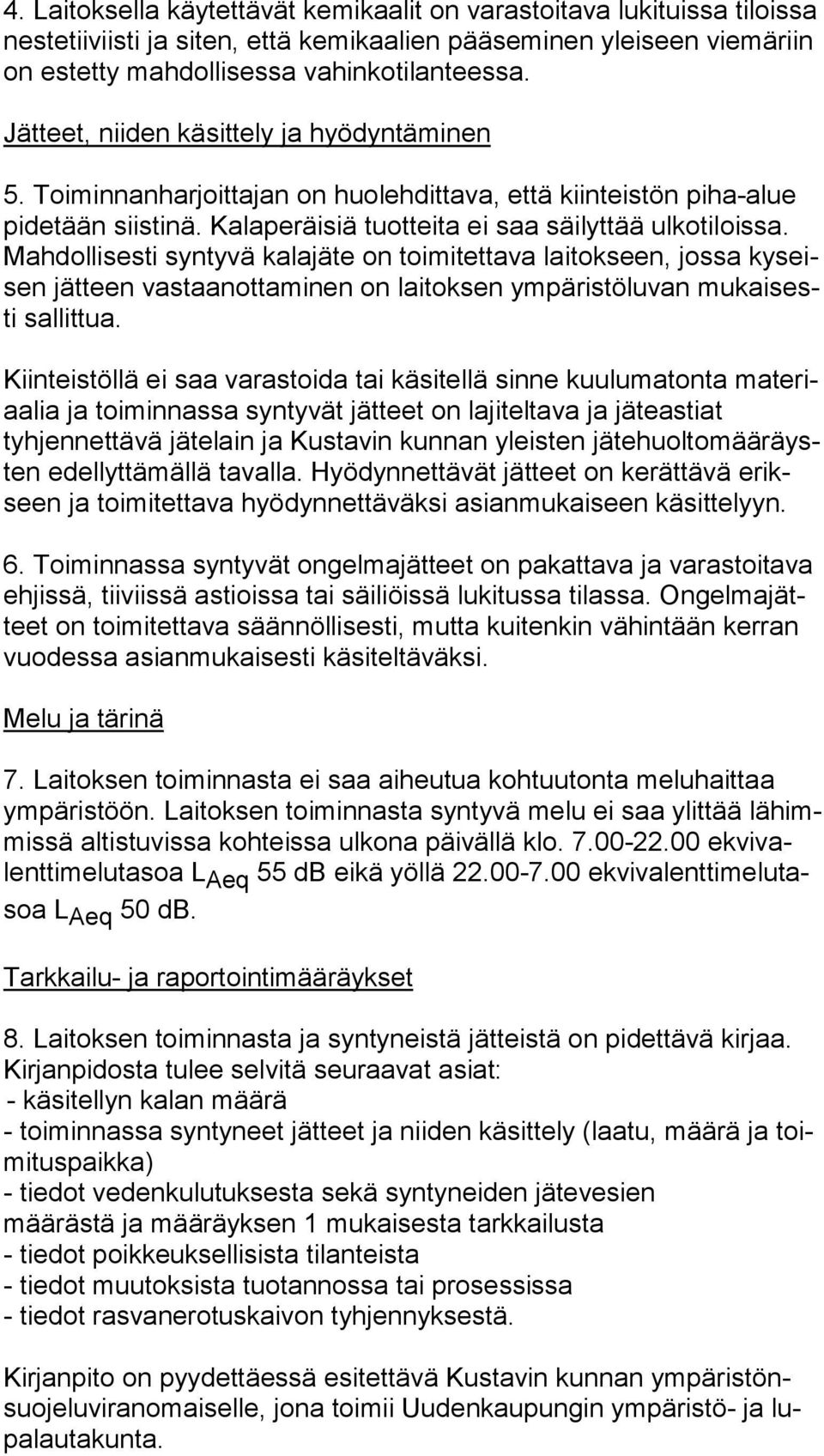 Mahdollisesti syntyvä kalajäte on toimitettava laitokseen, jossa ky seisen jätteen vastaanottaminen on laitoksen ympäristöluvan mu kai sesti sallittua.