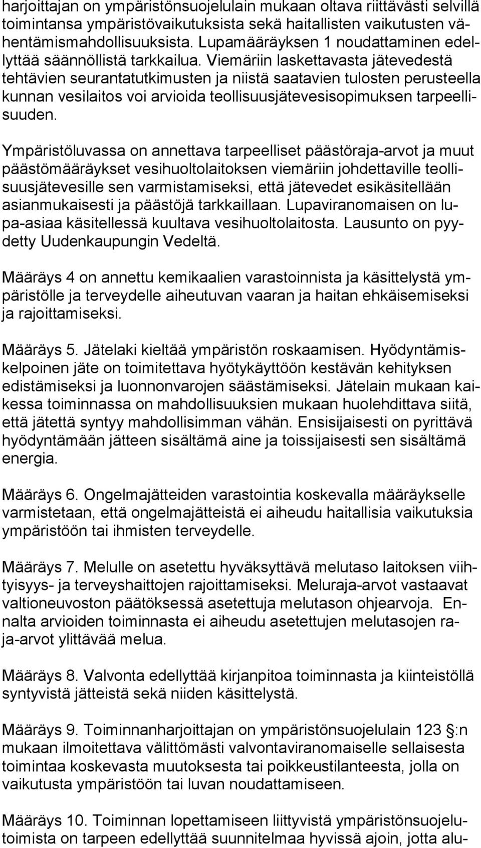 Viemäriin las ket ta vas ta jätevedestä teh tä vien seurantatutkimusten ja niistä saatavien tu los ten pe rus teel la kunnan vesilaitos voi arvioida teol li suus jä te ve si so pi muk sen tar peel
