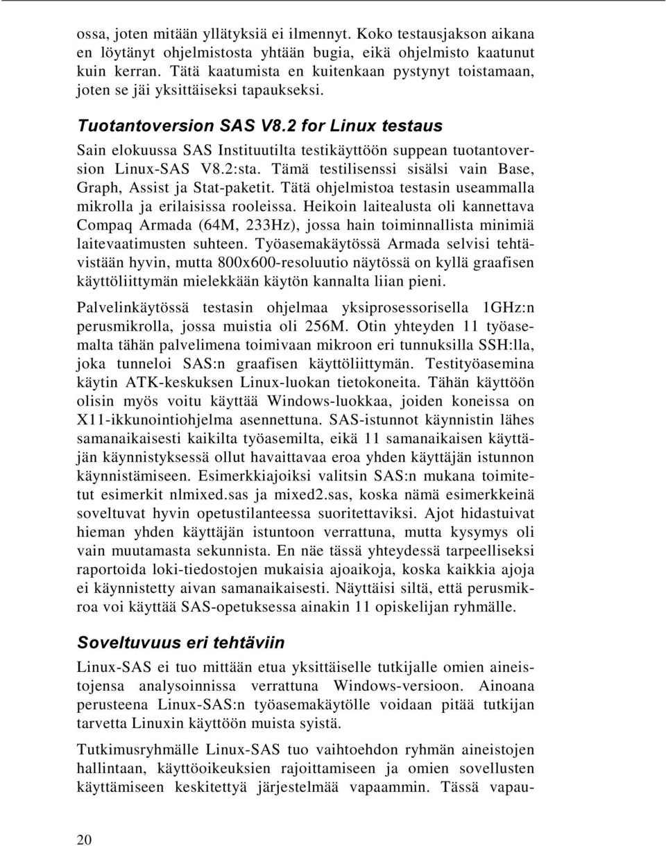 7XRWDQWRYHUVLRQ6$69IRU/LQX[WHVWDXV Sain elokuussa SAS Instituutilta testikäyttöön suppean tuotantoversion Linux-SAS V8.2:sta. Tämä testilisenssi sisälsi vain Base, Graph, Assist ja Stat-paketit.