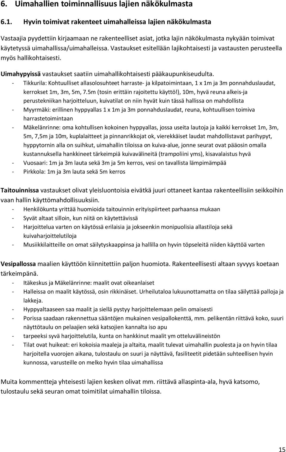 Vastaukset esitellään lajikohtaisesti ja vastausten perusteella myös hallikohtaisesti. Uimahypyissä vastaukset saatiin uimahallikohtaisesti pääkaupunkiseudulta.