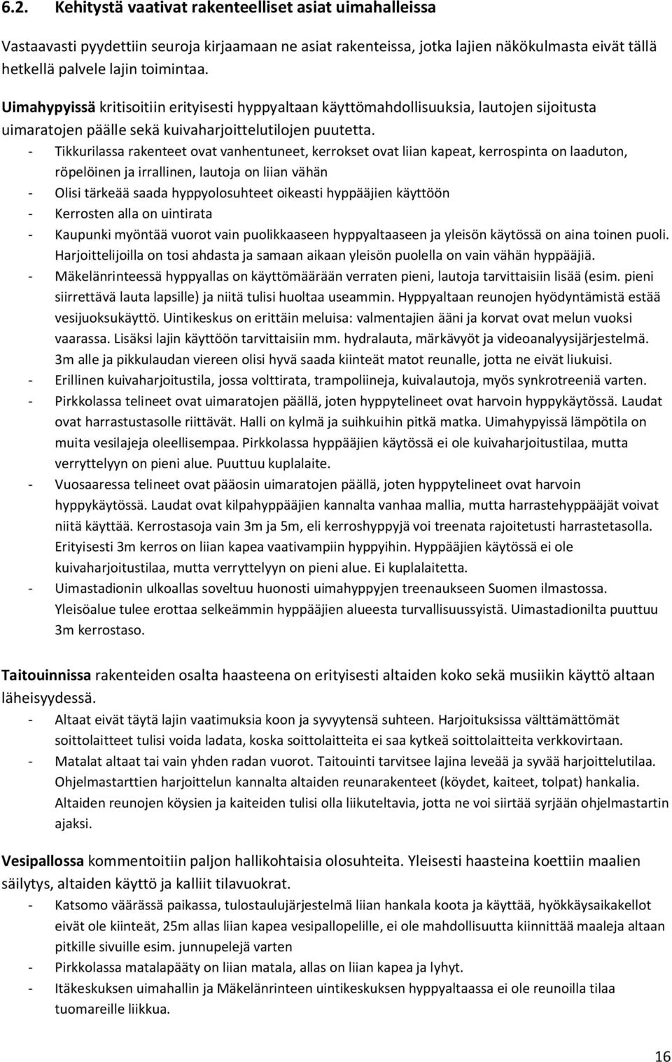 - Tikkurilassa rakenteet ovat vanhentuneet, kerrokset ovat liian kapeat, kerrospinta on laaduton, röpelöinen ja irrallinen, lautoja on liian vähän - Olisi tärkeää saada hyppyolosuhteet oikeasti