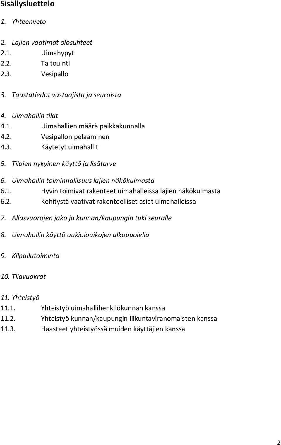 Hyvin toimivat rakenteet uimahalleissa lajien näkökulmasta 6.2. Kehitystä vaativat rakenteelliset asiat uimahalleissa 7. Allasvuorojen jako ja kunnan/kaupungin tuki seuralle 8.